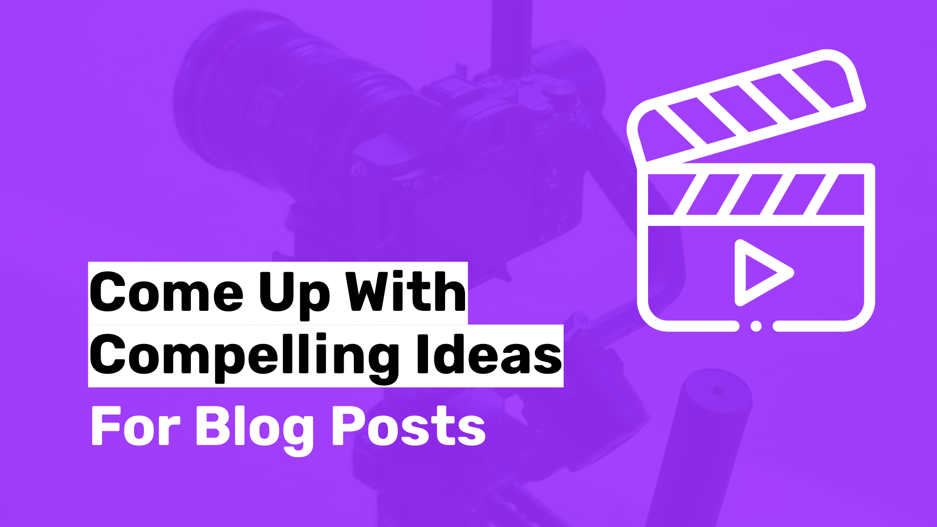 Come Up with Compelling Ideas for Blog Posts