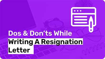 Dos & Don’ts While Writing A Resignation Letter