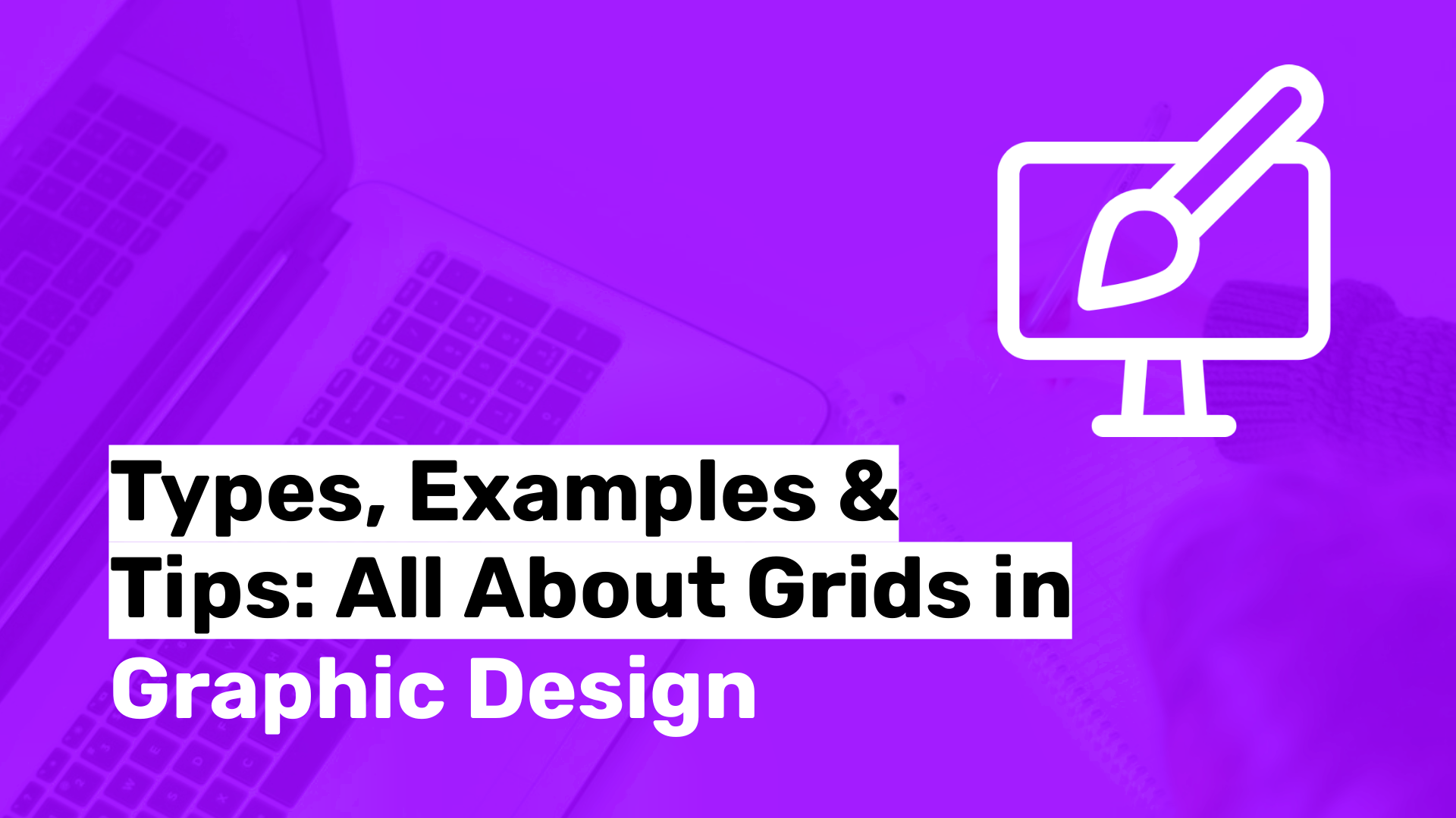 Types, Examples & Tips: All About Grids in Graphic Design