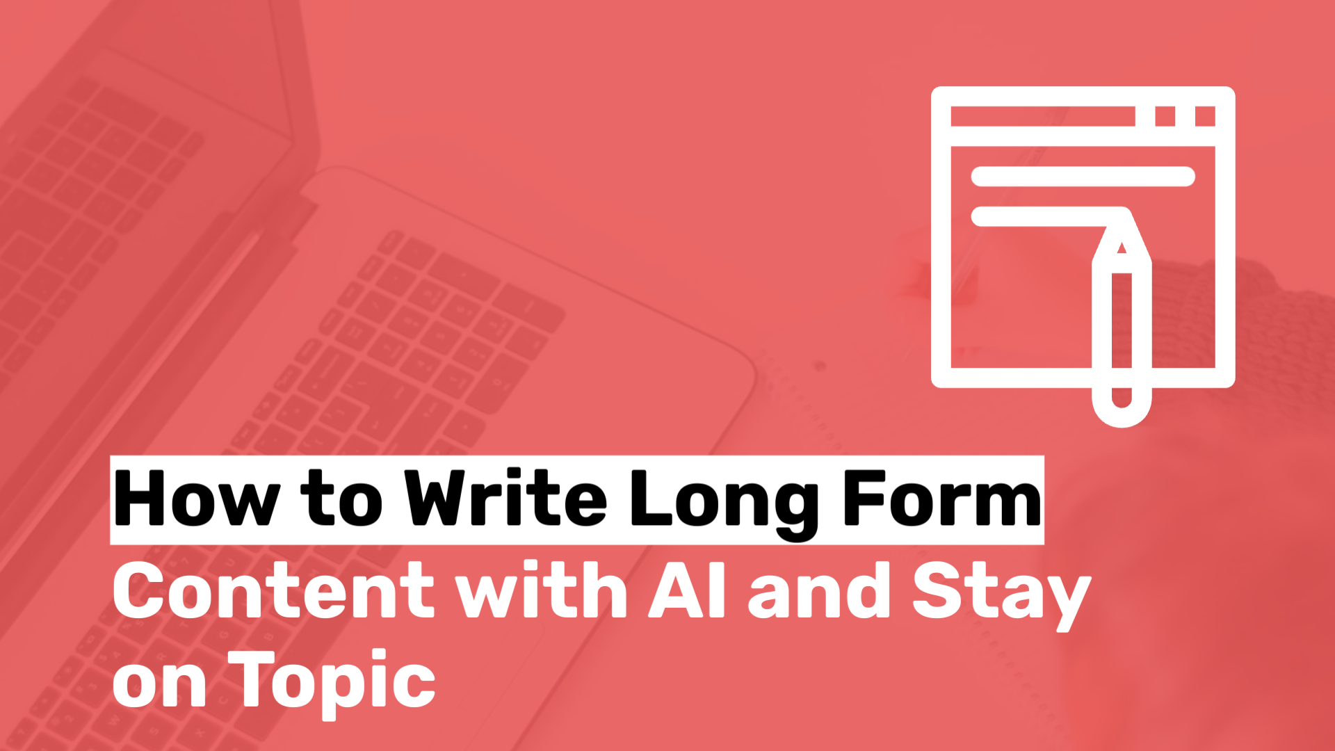 Write Long Form Content